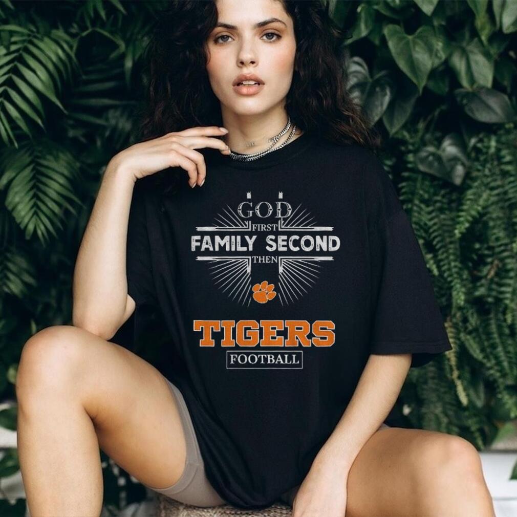 God First Family Second Then Clemson Tigers Football T Shirt