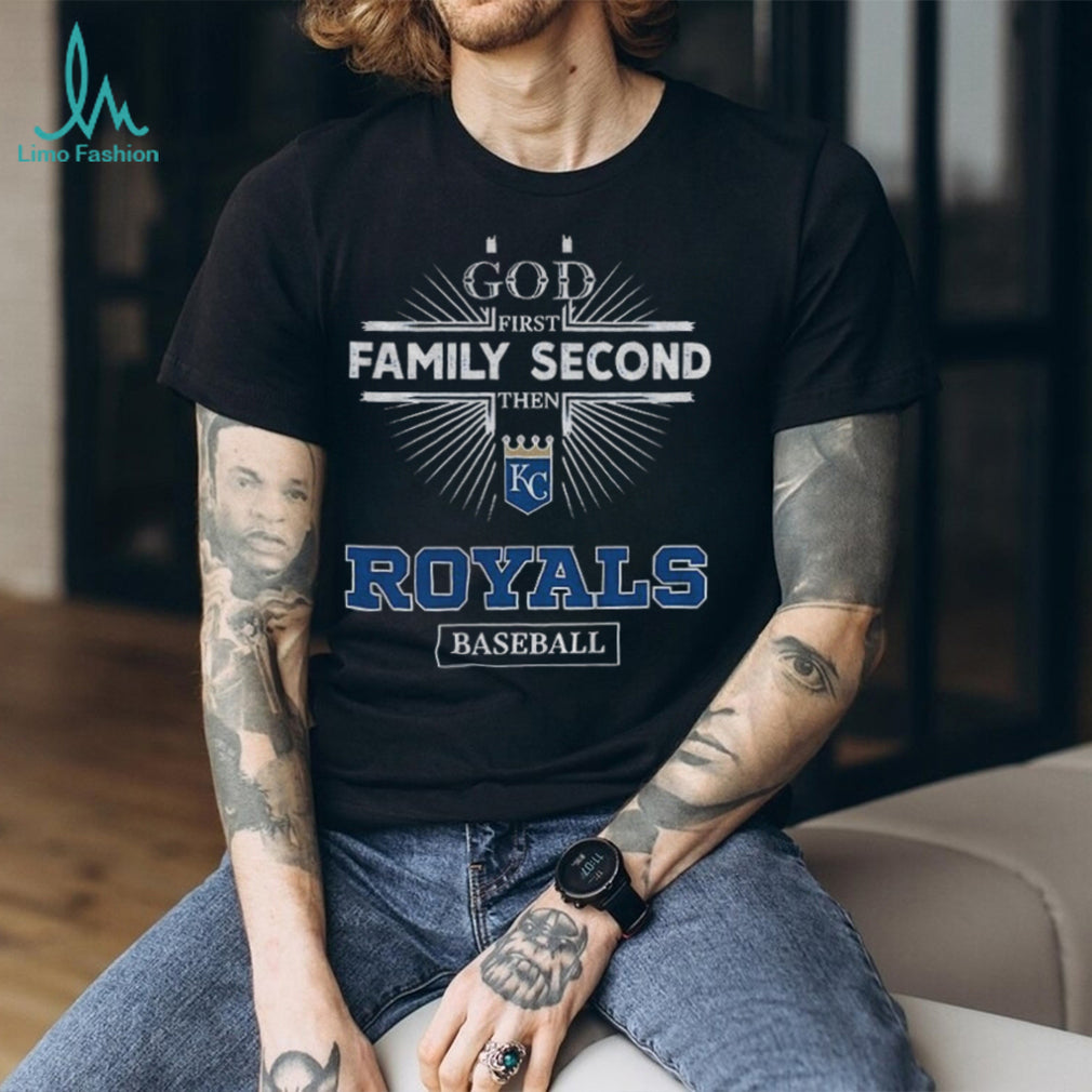 God First Family Second Then Kansas City Royals Baseball T Shirt