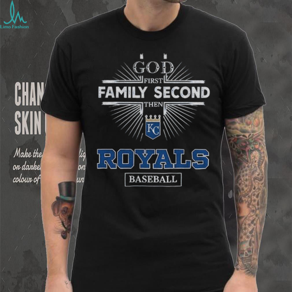 God First Family Second Then Kansas City Royals Baseball T Shirt