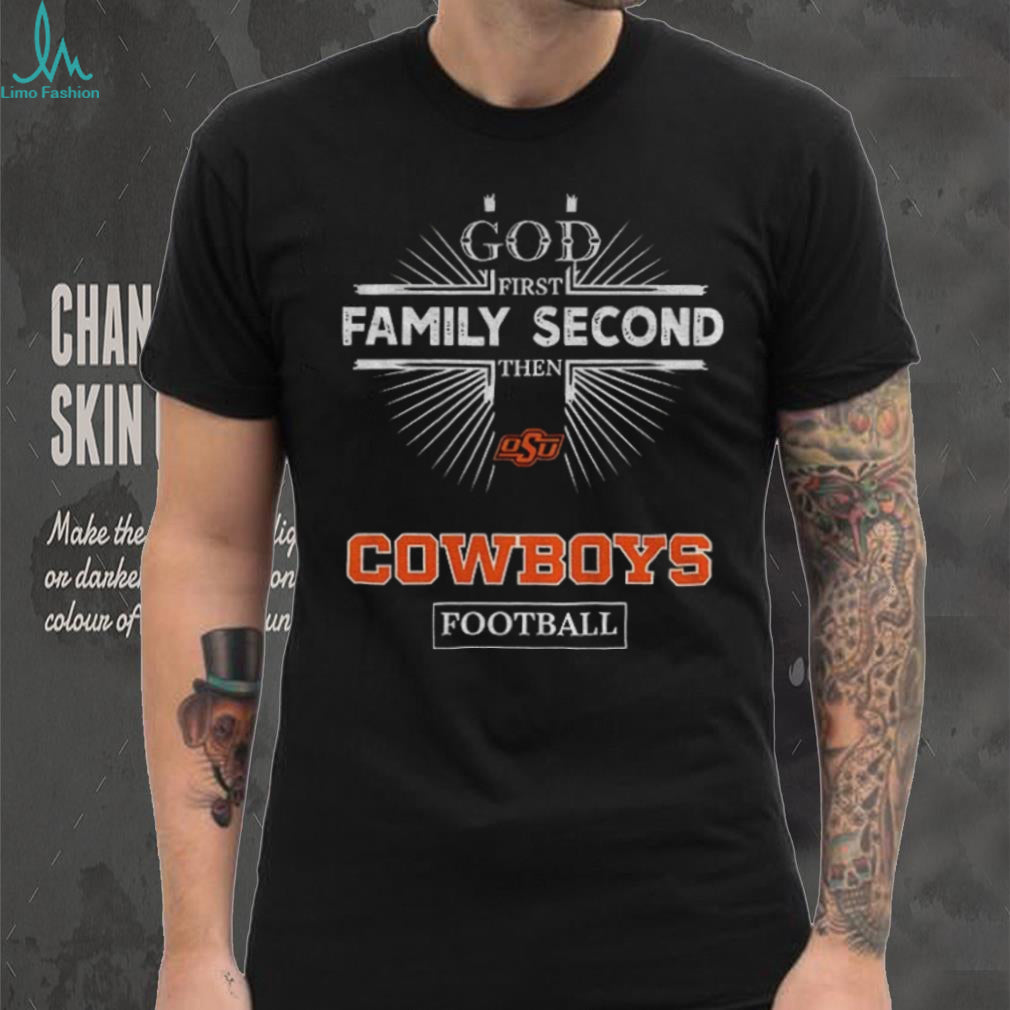 God First Family Second Then Oklahoma State Cowboys Football T Shirt