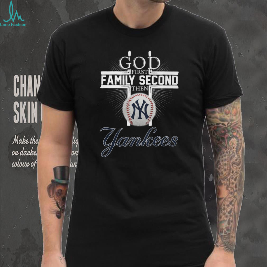 God First Family Second Then Yankees Baseball Cross T Shirt