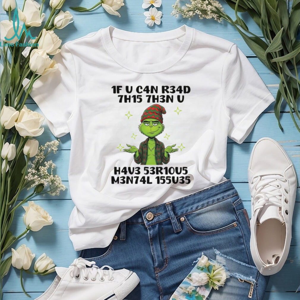 Grinch 1F U C4N R34D 7H15 7H3N U H4V3 53R1005 M3N74L 155035 Christmas shirt