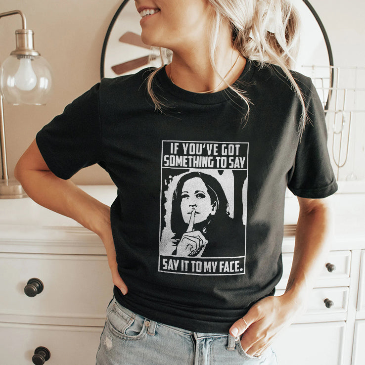 Harris To Trump If You’ve Got Something To Say Say It To My Face Shirt