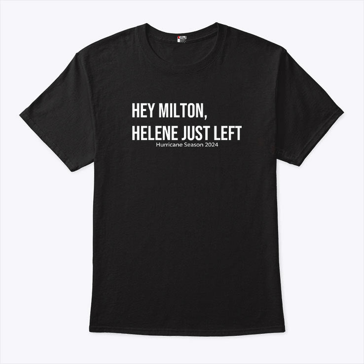 Hey Milton Helene Just Left Hurricane Season 2024 Shirt