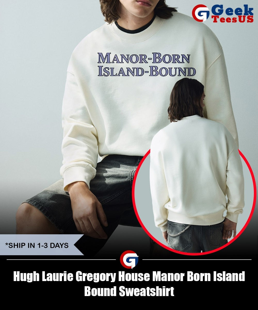 Hugh Laurie Gregory House Manor Born Island Bound shirt Unisex , , , Long Sleeve Tee