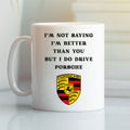 I Am Not Saying I’m Better Than You But I Do Drive Porsche Mug