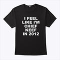 I Feel Like I’m Chief Keef In 2012 T Shirt