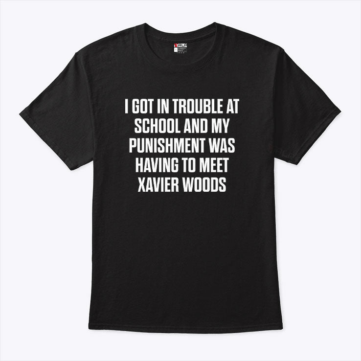 I Got In Trouble At School And My Punishment Was Having To Meet Xavier Woods Shirt