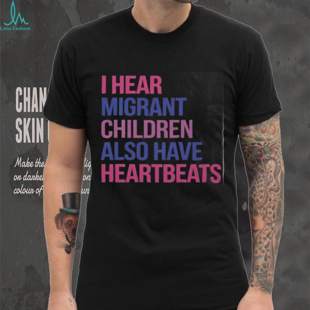 I Hear Migrant Children Also Have Heartbeats Activist Shirt