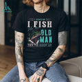 I Know I Fish Like An Old Man Try To Keep Up Bass Fishing T Shirt