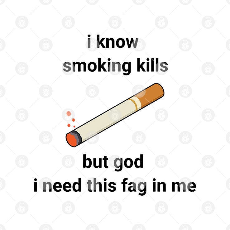 I Know Smoking Kills But God I Need This Fag In Me Shirt