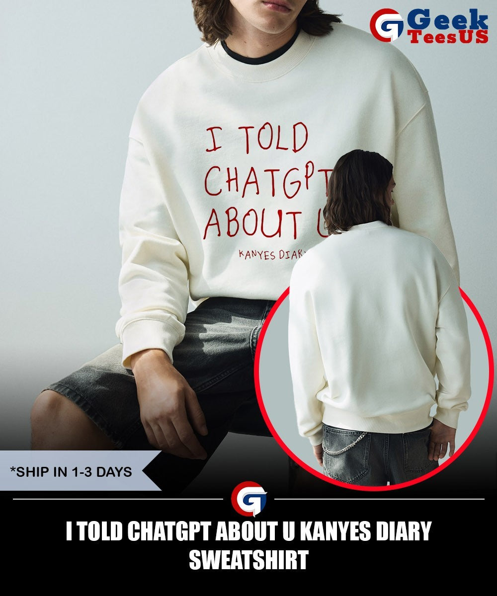 I Told Chatgpt about U Kanyes Diary shirt Unisex , , , Long Sleeve Tee