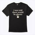I Was Told There Would Be Ghosts T Shirt