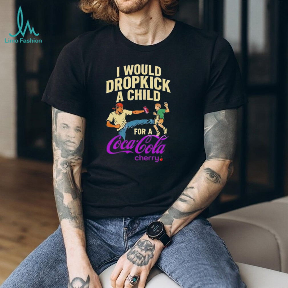 I Would Dropkick A Child For A Cherry Coca Cola Funny T Shirt