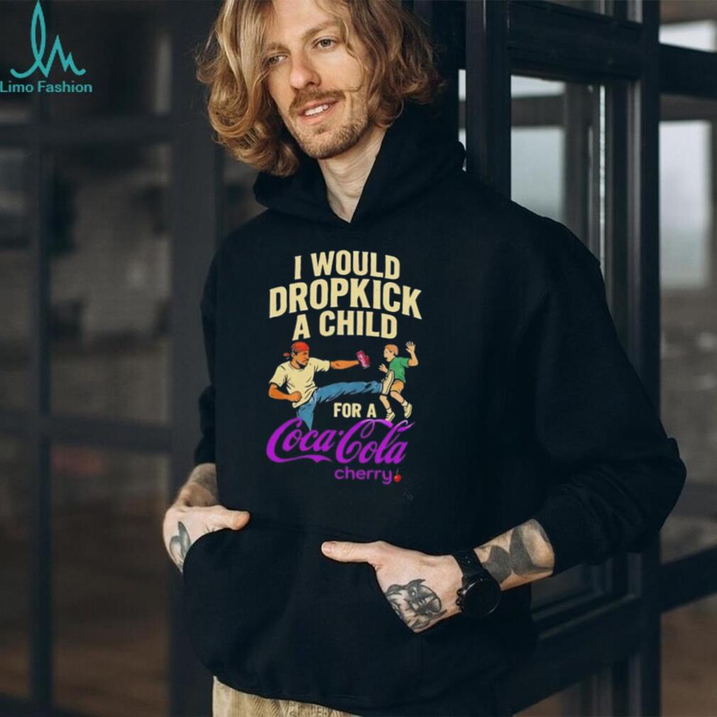 I Would Dropkick A Child For A Cherry Coca Cola Funny T Shirt