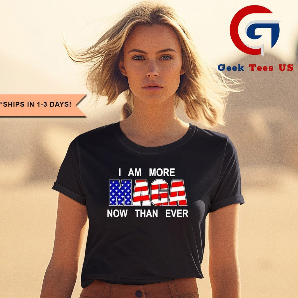 I am more MAGA now than ever shirt Unisex , , , Long Sleeve Tee
