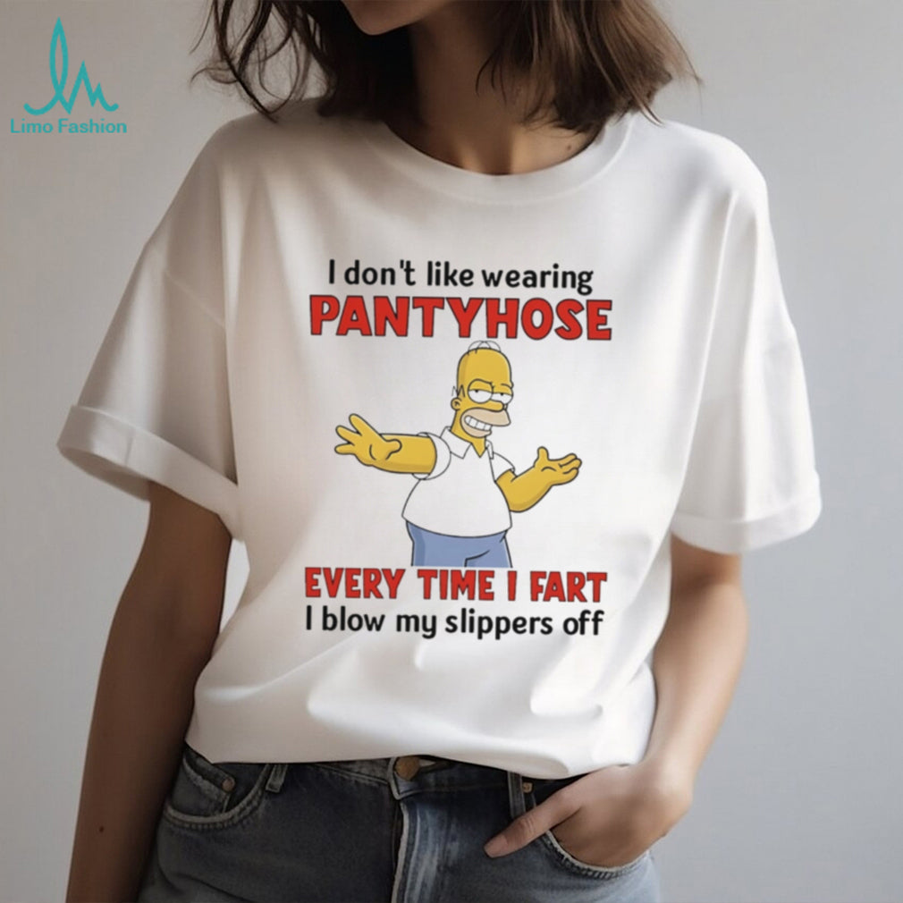 I don’t like wearing pantyhose every time I fart I blow my slippers off Simpson shirt