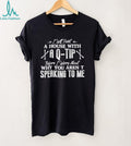 I will paint a house with a Q tip before I worry about why you aren’t speaking to me text shirt