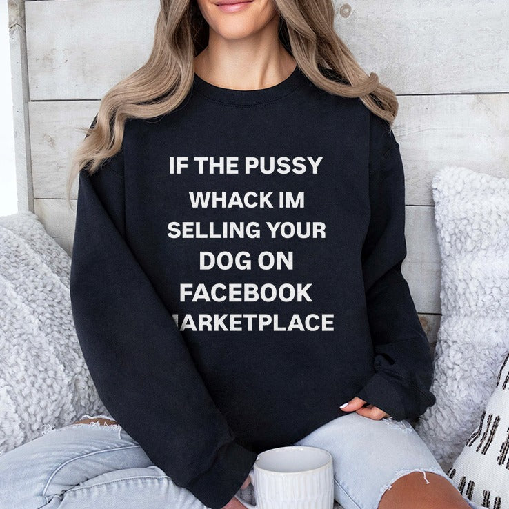 If The Pussy Whack I’m Selling Your Dog On Facebook Marketplace Shirt