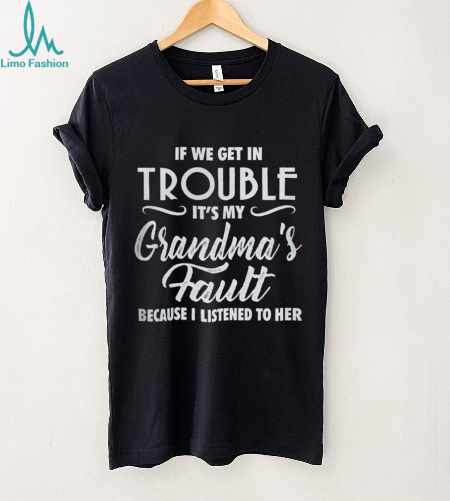 If We Get In Trouble It’s My Grandma’s Fault Funny Youth Slogan T Shirt