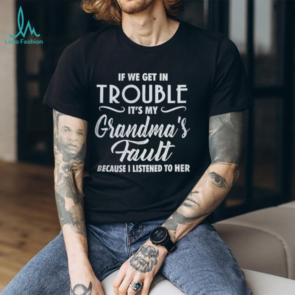 If We Get In Trouble It’s My Grandma’s Fault Funny Youth Slogan T Shirt