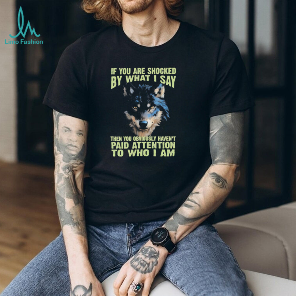 If You Are Shocked By What I Say Lone Wolf Graphic T Shirt