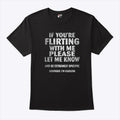If You’re Flirting With Me Please Let Me Know And Be Extremely Specific Seriously I’m Clueless Shirt