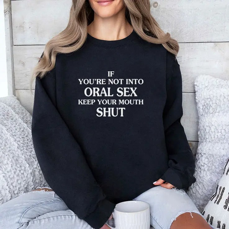 If You’re Not Into Oral Sex Please Keep Your Mouth Shut Shirt