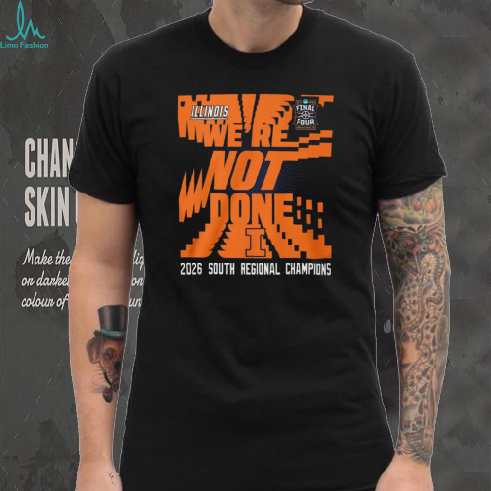 Illinois Basketball 2026 South Regional Champions “We’re Not Done” Final Four T Shirt