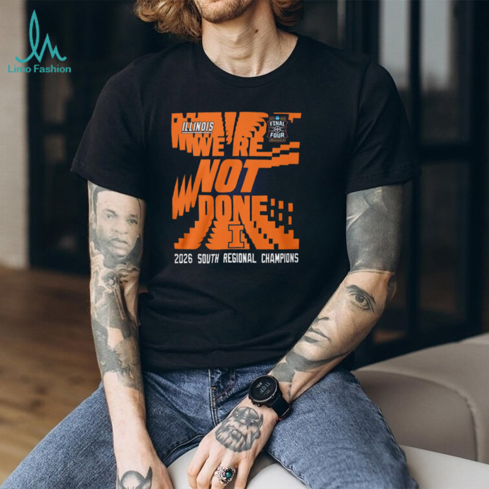 Illinois We’re Not Done 2026 South Regional Champions Final Four T Shirt