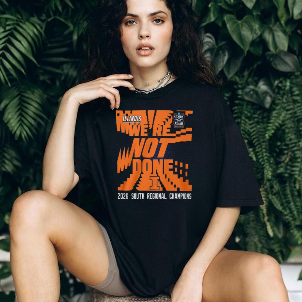 Illinois We’re Not Done 2026 South Regional Champions Final Four T Shirt