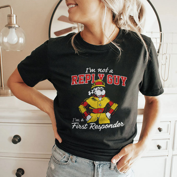 I’m Not A Reply Guy I’m A First Responder T Shirt