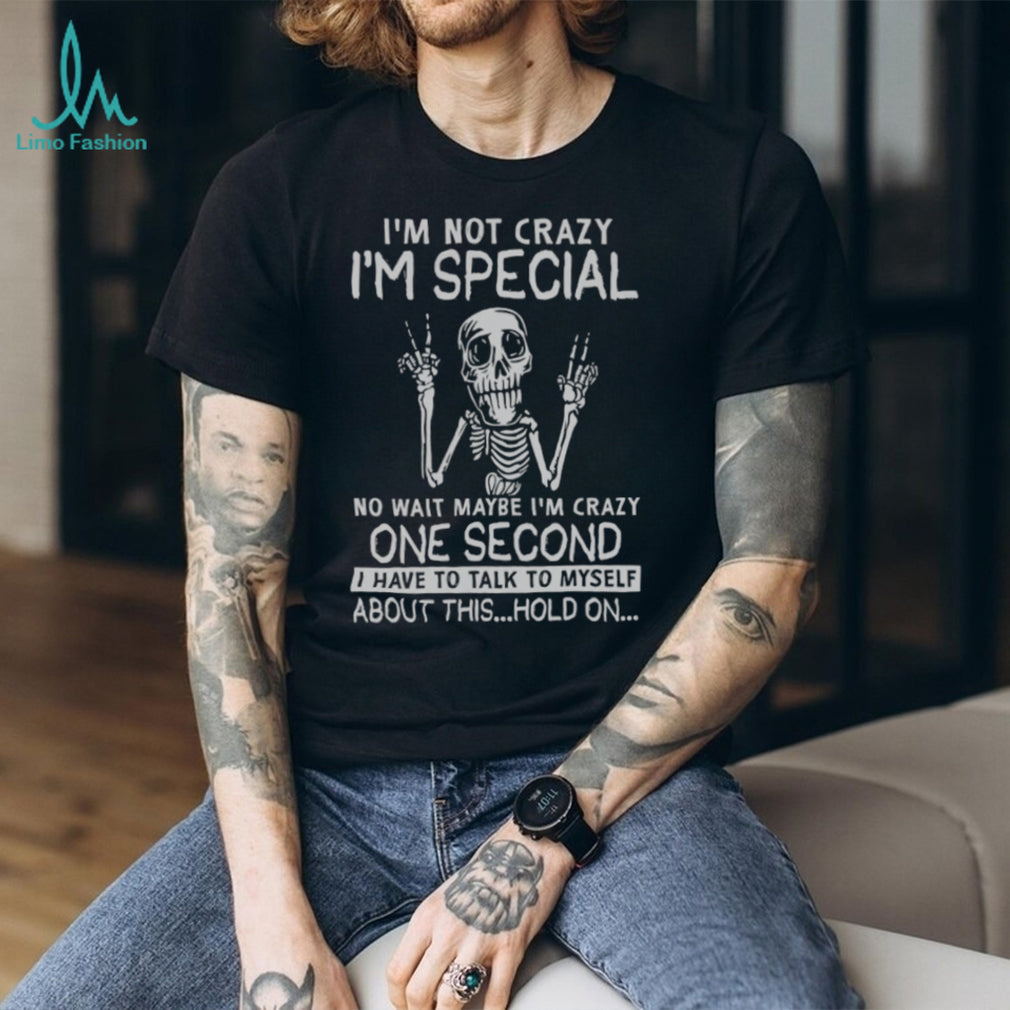 I’m Not Crazy I’m Special Skeleton Talking To Myself Funny T Shirt