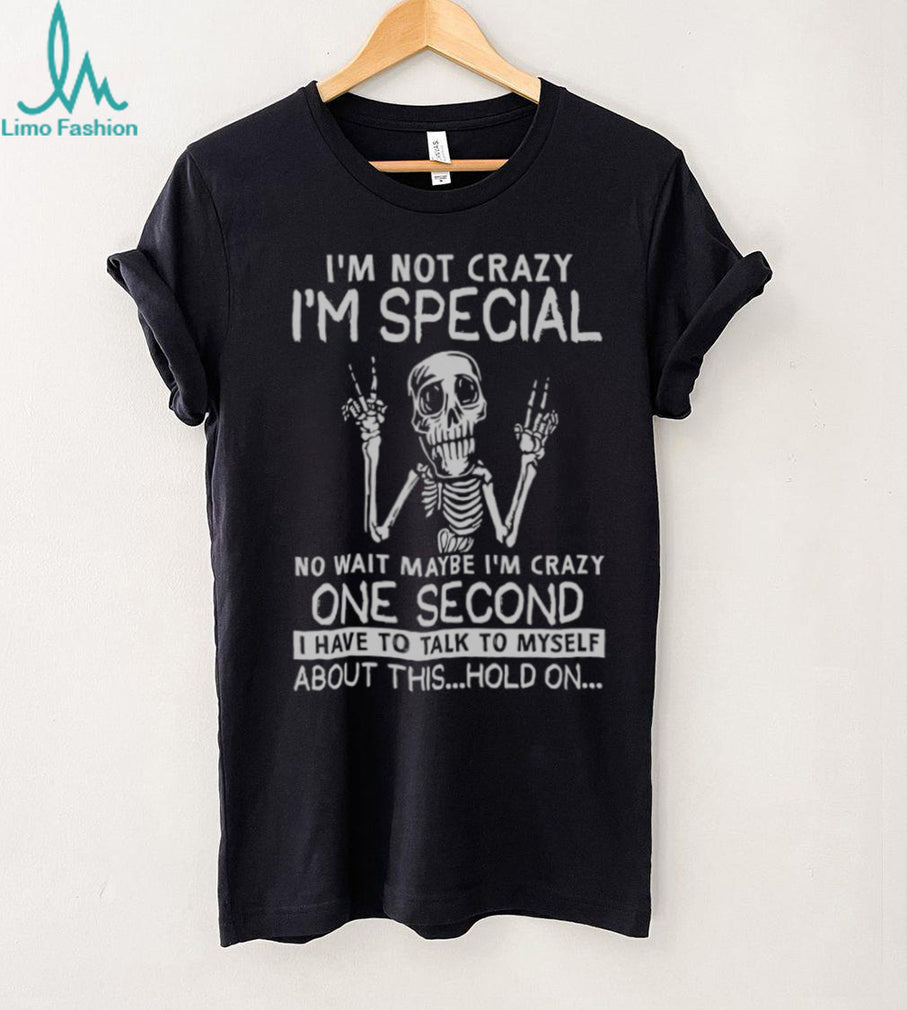 I’m Not Crazy I’m Special Skeleton Talking To Myself Funny T Shirt
