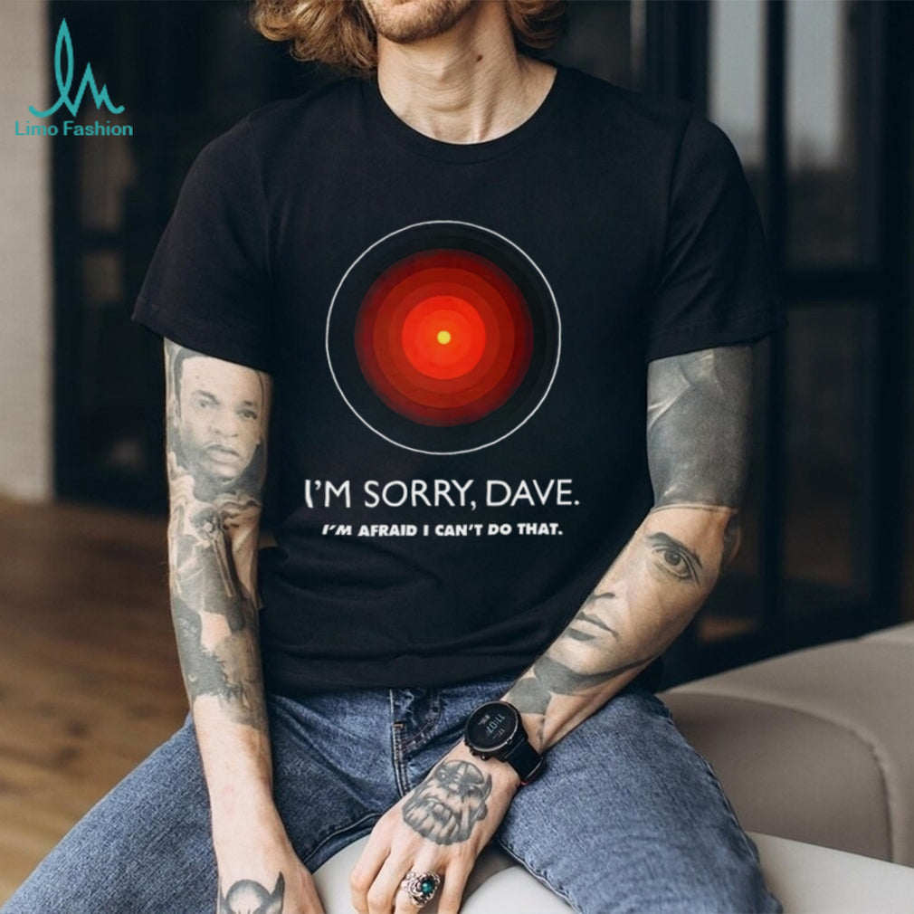 I’m Sorry Dave HAL 9000 2001 A Space Odyssey Sci Fi Movie T Shirt