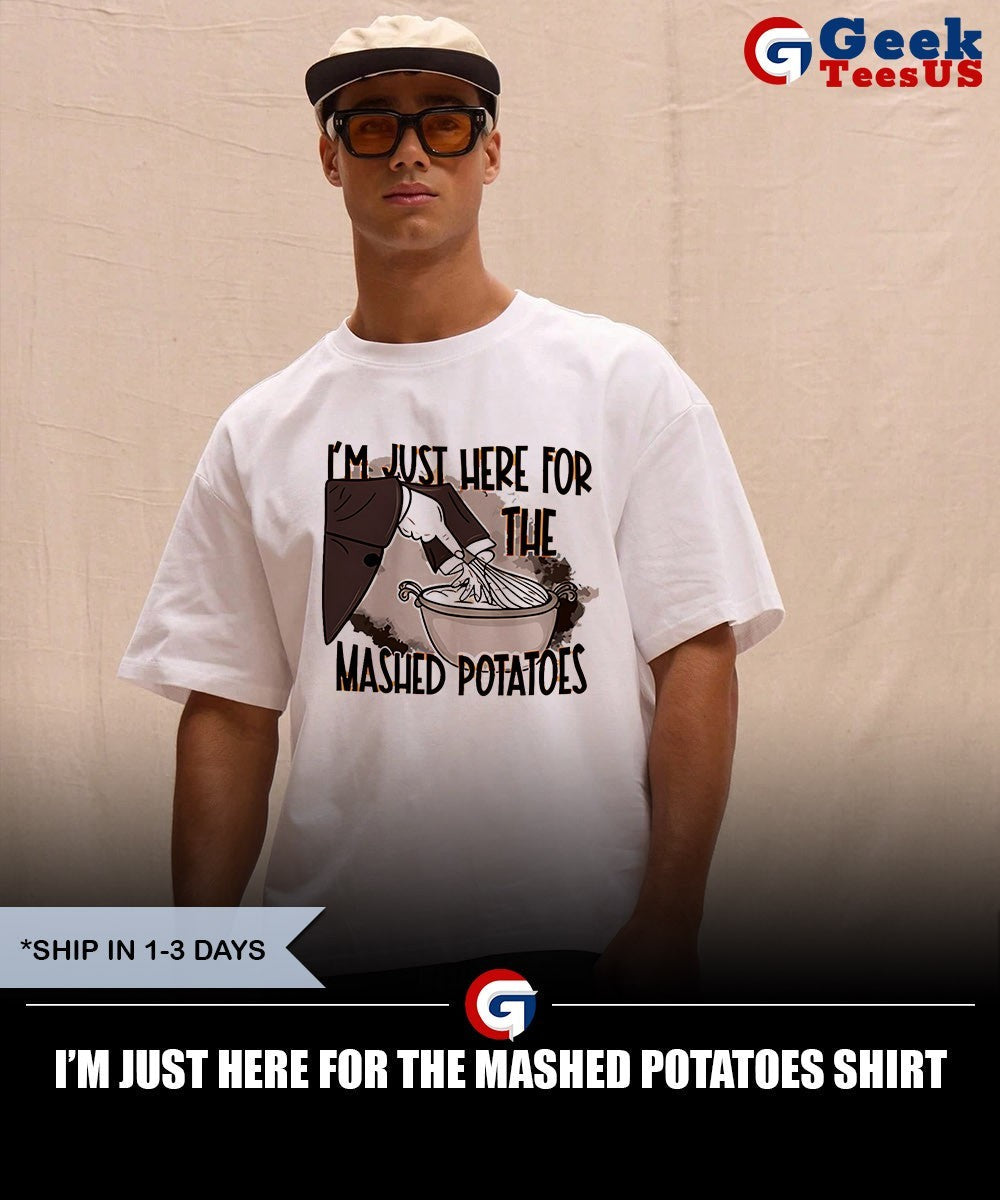 I’m just here for the mashed potatoes shirt Unisex , , , Long Sleeve Tee