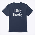 It Only Tuesday T Shirt