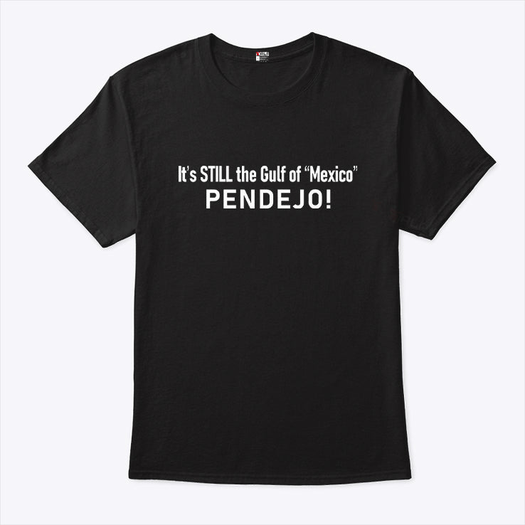 It’s Still The Gulf Of Mexico Pendejo T Shirt