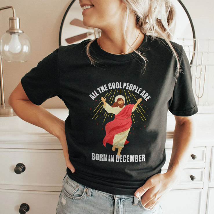 Jesus All The Cool People Are Born In December T Shirt