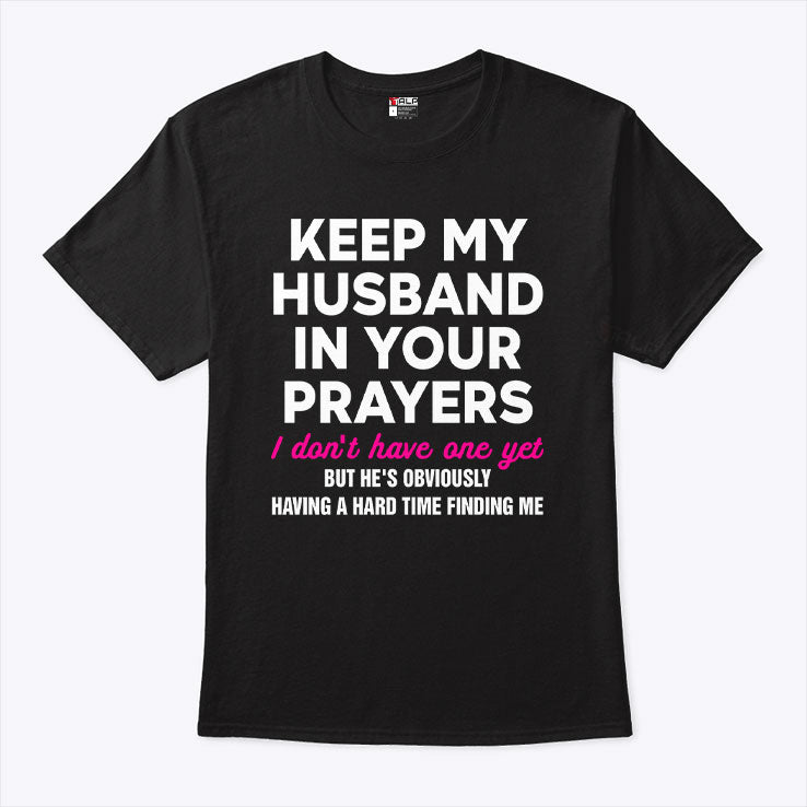 Keep My Husband In Your Prayers I Don’t Have One Yet T Shirt