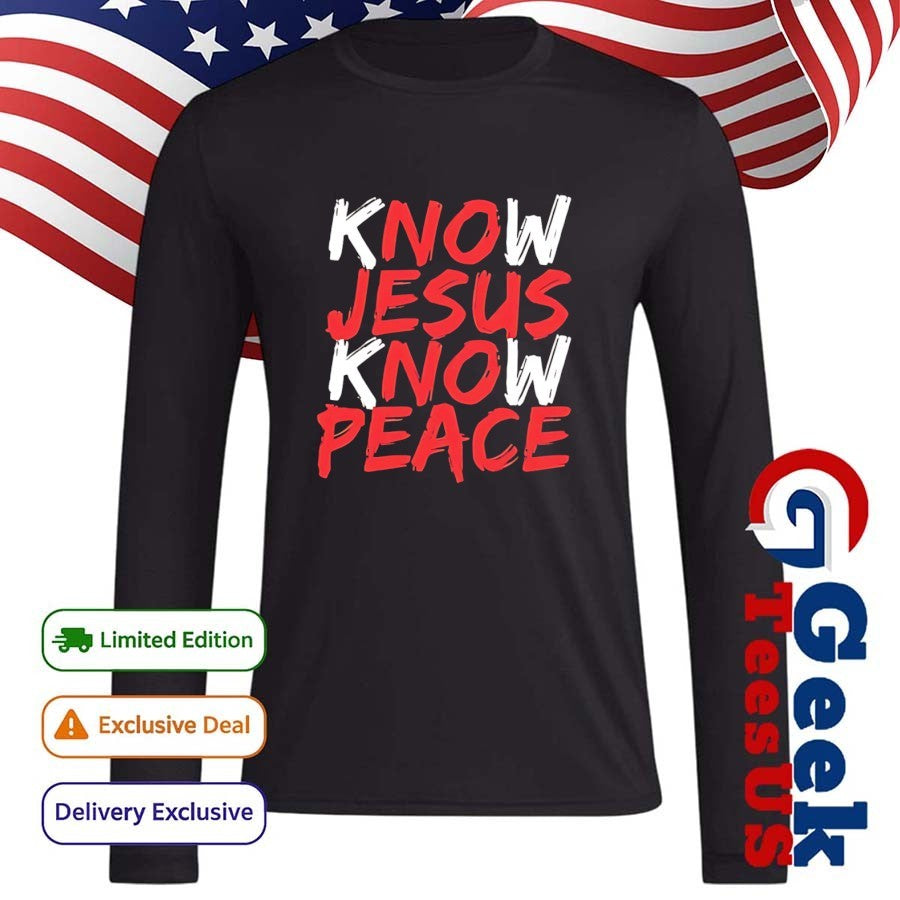 Know Jesus know peace shirt Unisex , , , Long Sleeve Tee