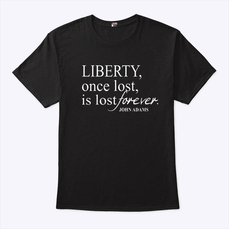 Liberty Once Lost Is Lost Forever John Adams T Shirt