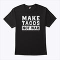 Make Tacos Not War T Shirt