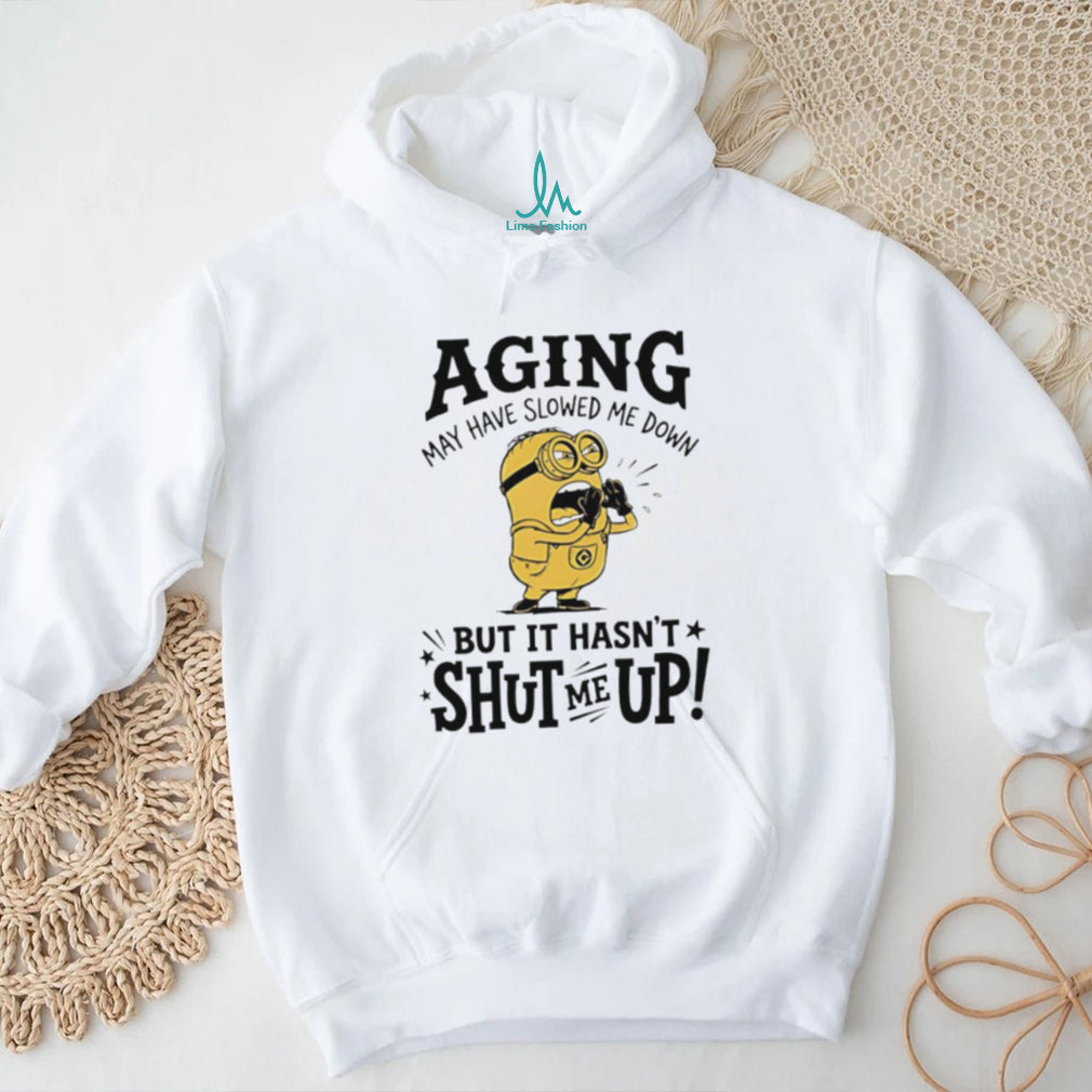 Minion Aging May Have Slowed Me Down But It Hasn’t Shut Me Up White T Shirt