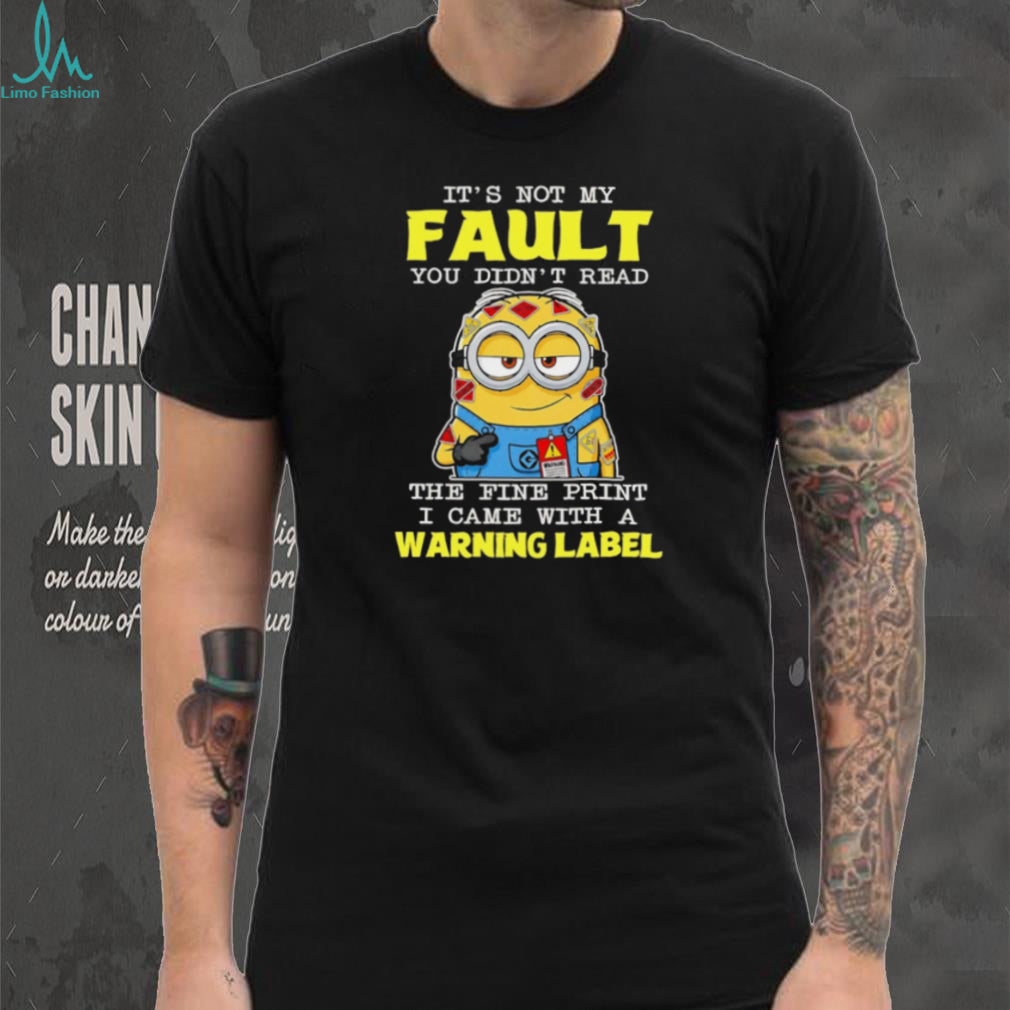 Minion Warning Label It’s Not My Fault Fine Print Sassy Graphic T Shirt