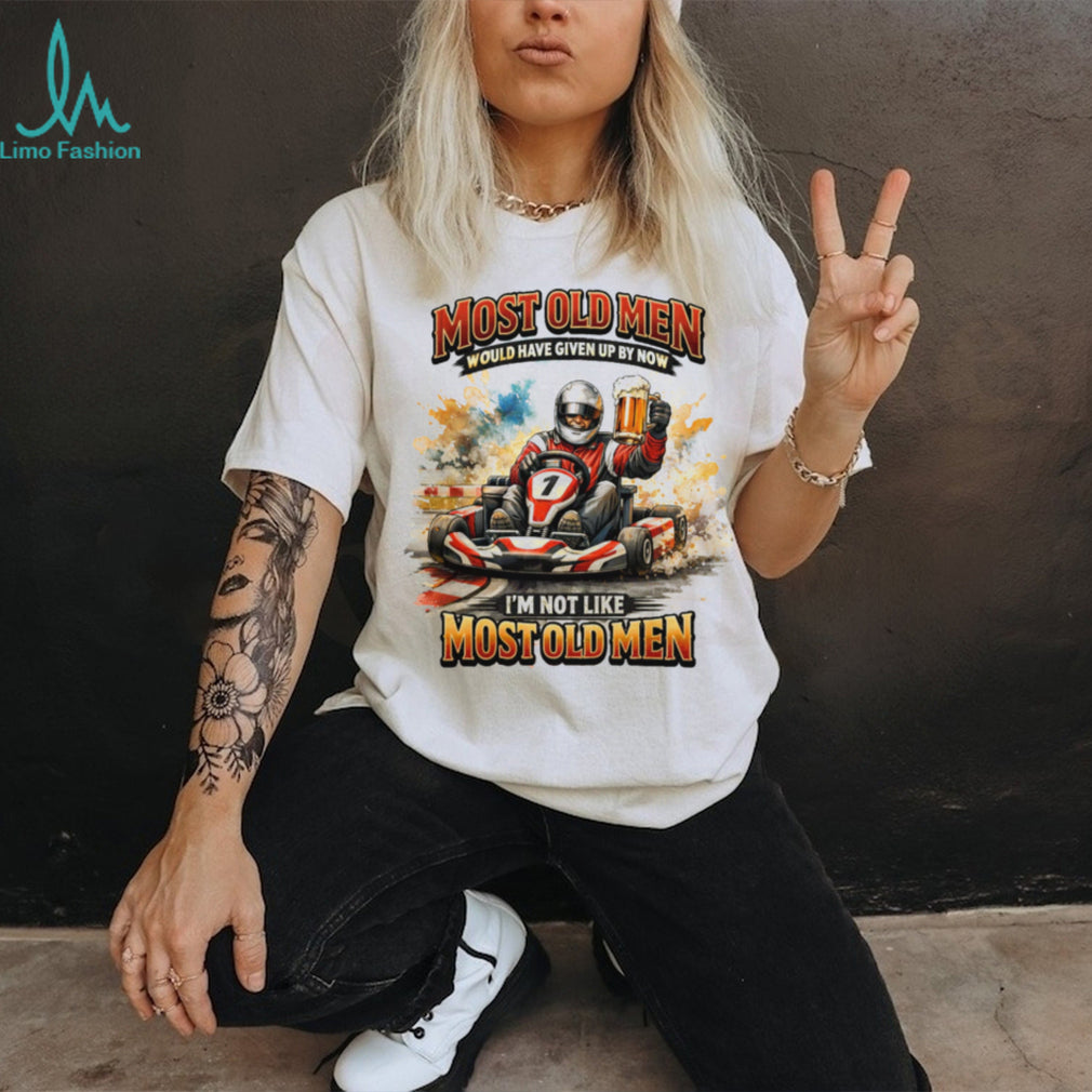 Most Old Men Would Have Given Up By Now Go Kart Racing Beer T Shirt