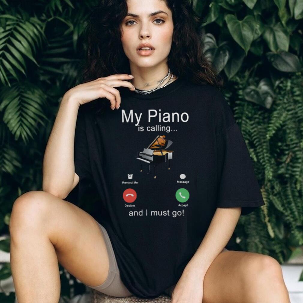 My Piano Is Calling And I Must Go Musician Gift Shirt