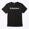 My Therapist Gave Up T Shirt