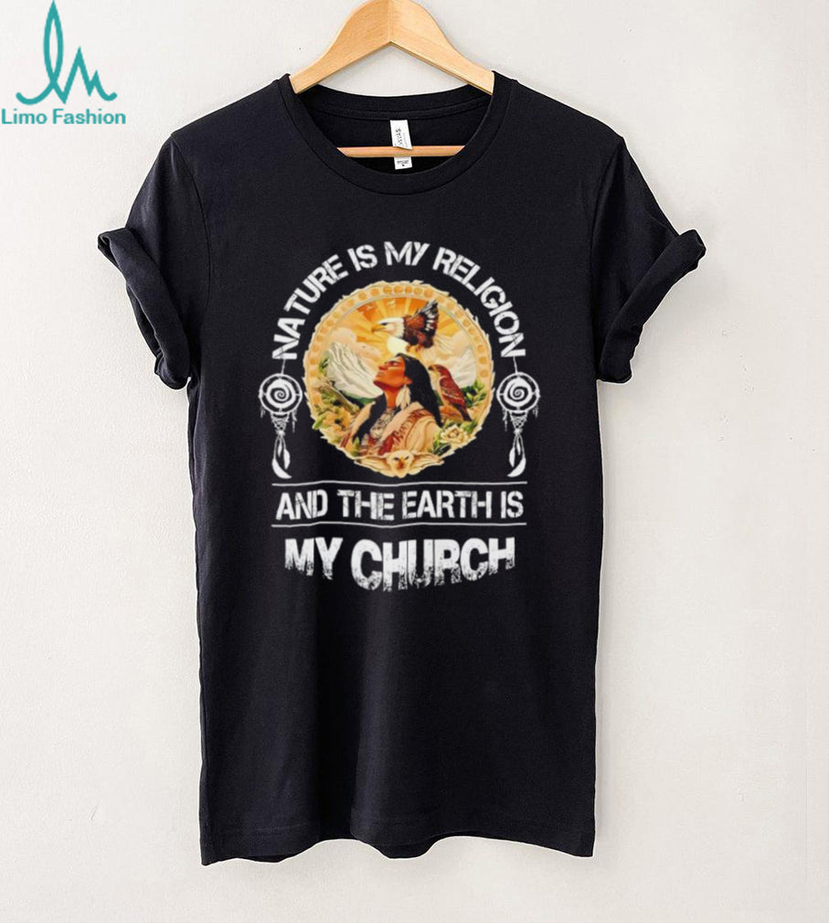 Nature Is My Religion Earth Is My Church Native American Wisdom T shirt