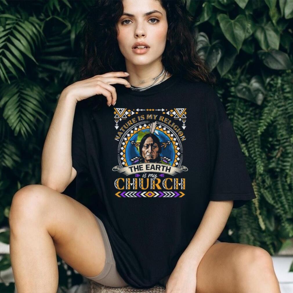 Nature Is My Religion The Earth Is My Church Sitting Bull Quote T Shirt